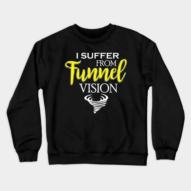 I Suffer From Tunnel Vision Funny Severe Weather Crewneck Sweatshirt by theperfectpresents